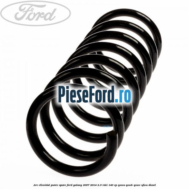 Arc elicoidal punte spate Ford Galaxy 2007-2014 2.0 TDCi 140 cp QXWA, QXWB, QXWC, UFWA diesel