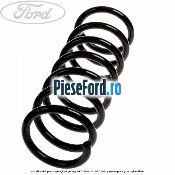 Arc elicoidal punte spate Ford Galaxy 2007-2014 2.0 TDCi 140 cp QXWA, QXWB, QXWC, UFWA diesel