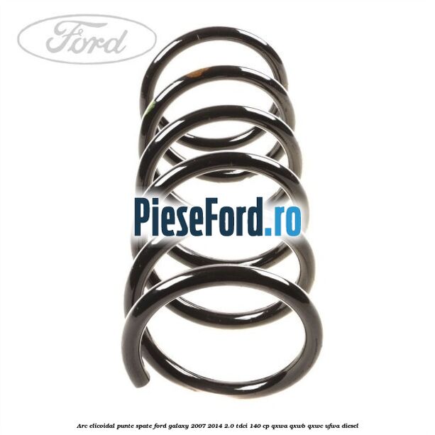 Arc elicoidal punte spate Ford Galaxy 2007-2014 2.0 TDCi 140 cp QXWA, QXWB, QXWC, UFWA diesel
