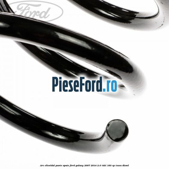 Arc elicoidal punte spate Ford Galaxy 2007-2014 2.0 TDCi 163 cp Arc elicoidal punte spate Ford Galaxy 2007-2014 2.0 TDCi 163 cp TXWA diesel