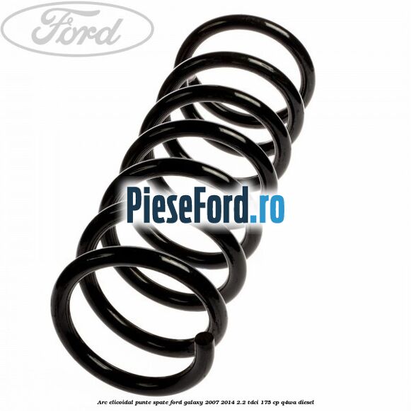 Arc elicoidal punte spate Ford Galaxy 2007-2014 2.2 TDCi 175 cp Arc elicoidal punte spate Ford Galaxy 2007-2014 2.2 TDCi 175 cp Q4WA diesel