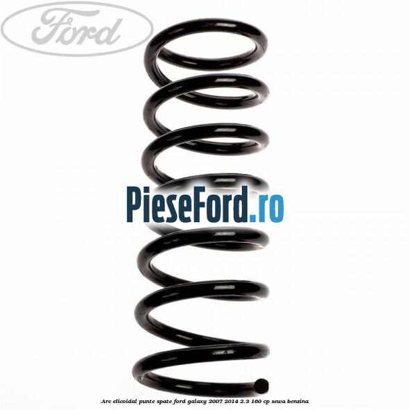 Arc elicoidal punte spate Ford Galaxy 2007-2014 2.3 160 cp SEWA benzina