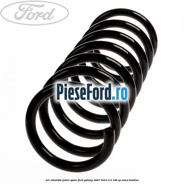 Arc elicoidal punte spate Ford Galaxy 2007-2014 2.3 160 cp SEWA benzina