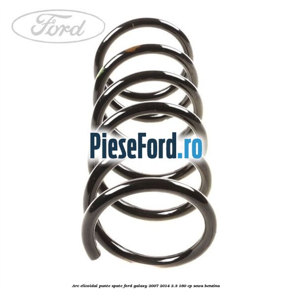 Arc elicoidal punte spate Ford Galaxy 2007-2014 2.3 160 cp Arc elicoidal punte spate Ford Galaxy 2007-2014 2.3 160 cp SEWA benzina