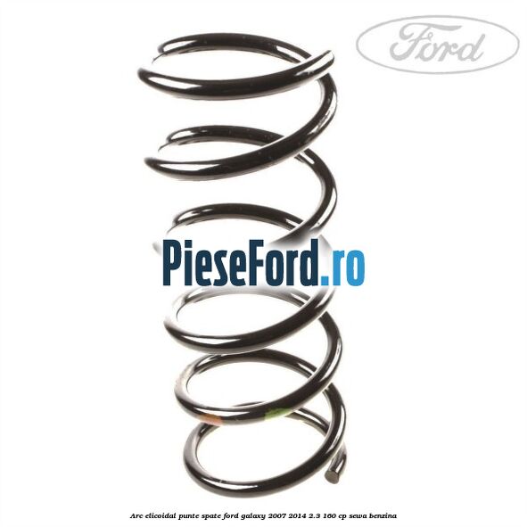Arc elicoidal punte spate Ford Galaxy 2007-2014 2.3 160 cp Arc elicoidal punte spate Ford Galaxy 2007-2014 2.3 160 cp SEWA benzina
