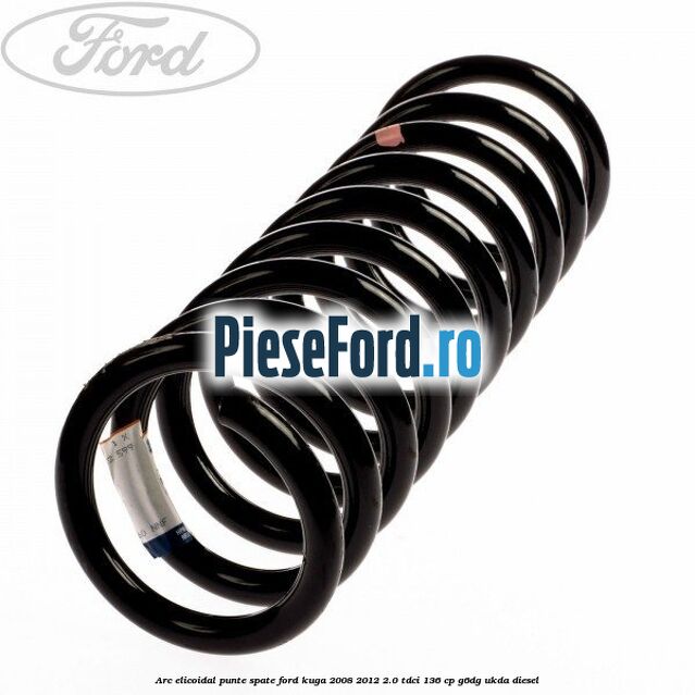 Arc elicoidal punte spate Ford Kuga 2008-2012 2.0 TDCi 136 cp G6DG, UKDA diesel