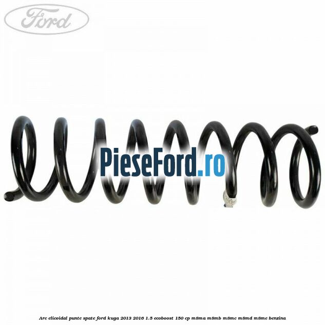 Arc elicoidal punte spate Ford Kuga 2013-2016 1.5 EcoBoost 150 cp M8MA, M8MB, M8MC, M8MD, M8ME benzina