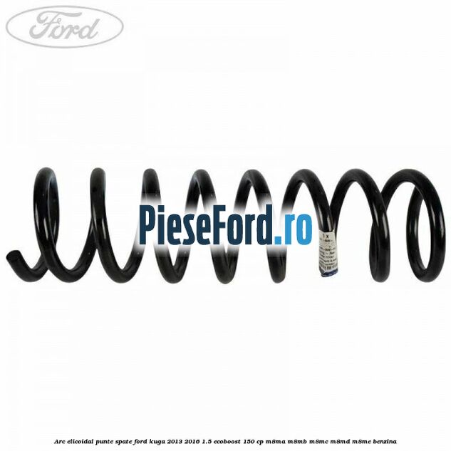 Arc elicoidal punte spate Ford Kuga 2013-2016 1.5 EcoBoost 150 cp M8MA, M8MB, M8MC, M8MD, M8ME benzina