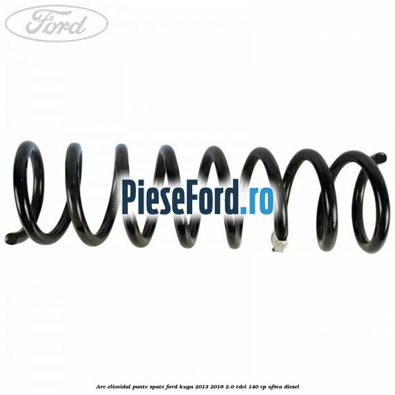 Arc elicoidal punte spate Ford Kuga 2013-2016 2.0 TDCi 140 cp UFMA diesel