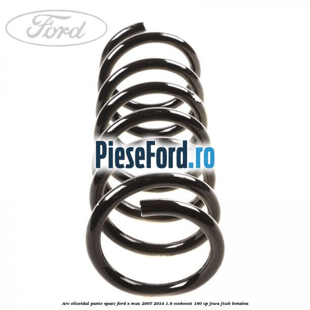 Arc elicoidal punte spate Ford S-Max 2007-2014 1.6 EcoBoost 160 cp JTWA, JTWB benzina