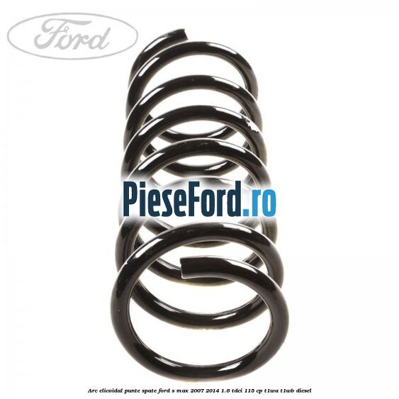 Arc elicoidal punte spate Ford S-Max 2007-2014 1.6 TDCi 115 cp T1WA, T1WB diesel