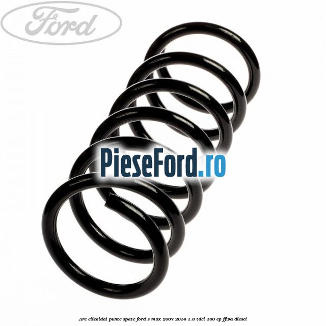 Arc elicoidal punte spate Ford S-Max 2007-2014 1.8 TDCi 100 cp FFWA diesel