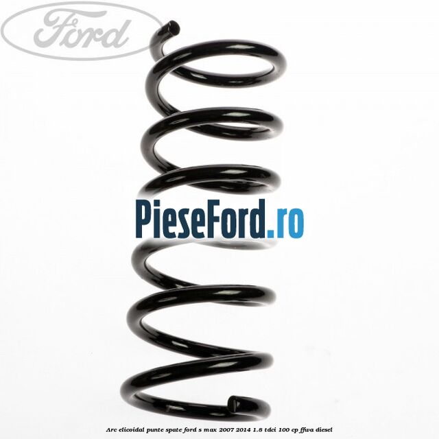 Arc elicoidal punte spate Ford S-Max 2007-2014 1.8 TDCi 100 cp FFWA diesel