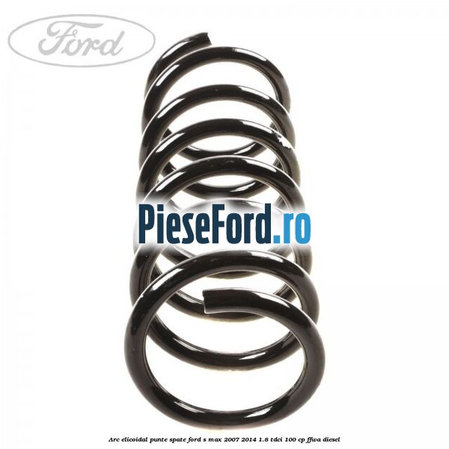 Arc elicoidal punte spate Ford S-Max 2007-2014 1.8 TDCi 100 cp FFWA diesel
