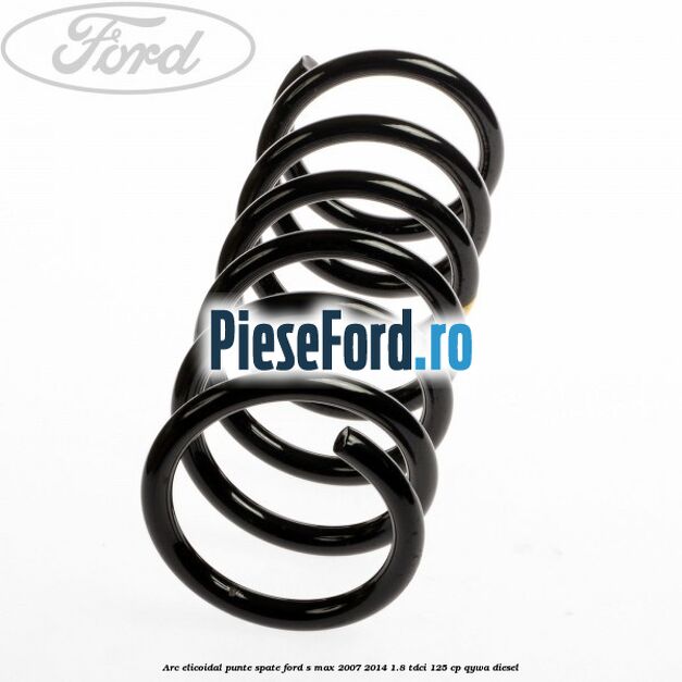 Arc elicoidal punte spate Ford S-Max 2007-2014 1.8 TDCi 125 cp QYWA diesel