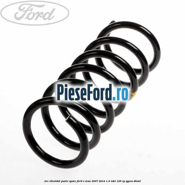 Arc elicoidal punte spate Ford S-Max 2007-2014 1.8 TDCi 125 cp QYWA diesel