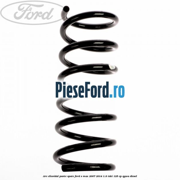 Arc elicoidal punte spate Ford S-Max 2007-2014 1.8 TDCi 125 cp QYWA diesel