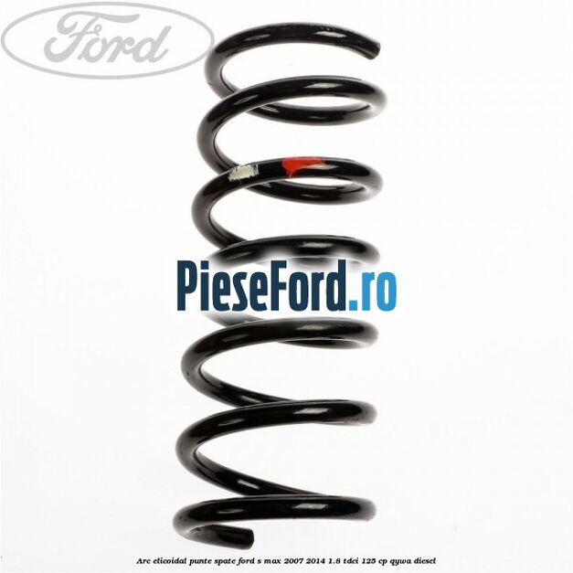 Arc elicoidal punte spate Ford S-Max 2007-2014 1.8 TDCi 125 cp QYWA diesel