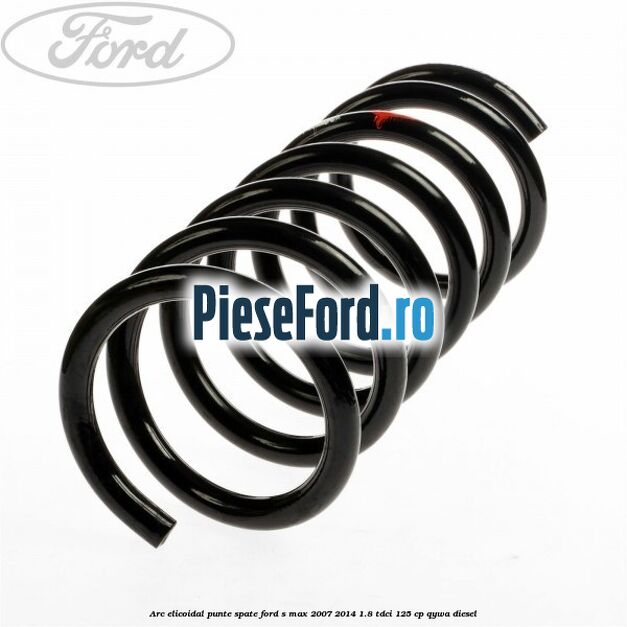 Arc elicoidal punte spate Ford S-Max 2007-2014 1.8 TDCi 125 cp QYWA diesel
