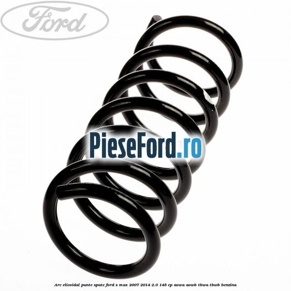Arc elicoidal punte spate Ford S-Max 2007-2014 2.0 145 cp AOWA, AOWB, TBWA, TBWB benzina
