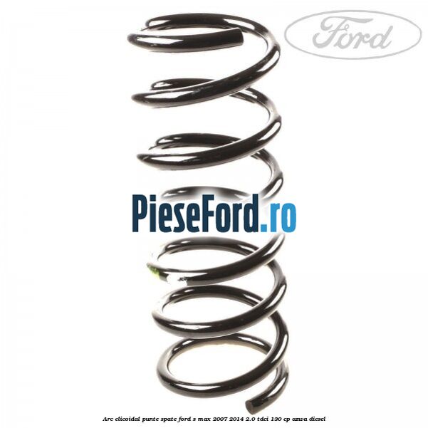 Arc elicoidal punte spate Ford S-Max 2007-2014 2.0 TDCi 130 cp AZWA diesel