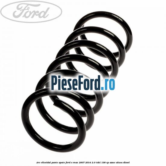 Arc elicoidal punte spate Ford S-Max 2007-2014 2.0 TDCi 136 cp AZWC, UKWA diesel