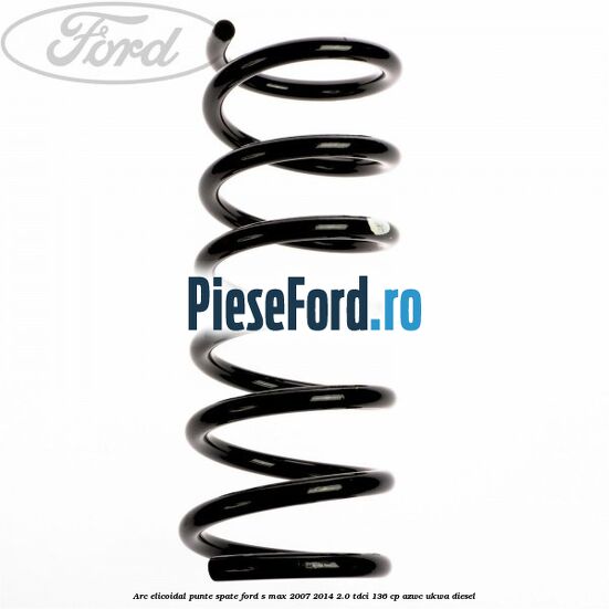 Arc elicoidal punte spate Ford S-Max 2007-2014 2.0 TDCi 136 cp AZWC, UKWA diesel