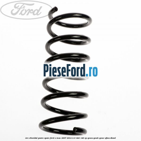 Arc elicoidal punte spate Ford S-Max 2007-2014 2.0 TDCi 140 cp QXWA, QXWB, QXWC, UFWA diesel