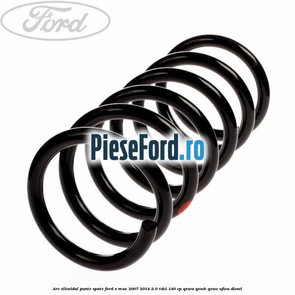 Arc elicoidal punte spate Ford S-Max 2007-2014 2.0 TDCi 140 cp QXWA, QXWB, QXWC, UFWA diesel