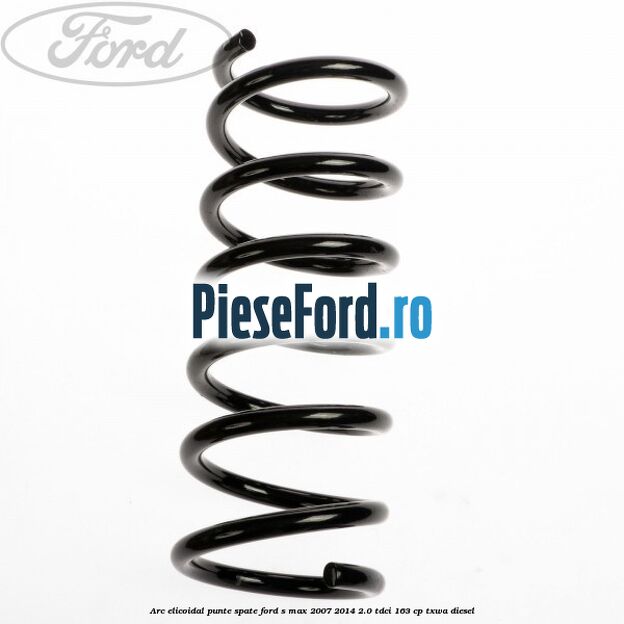 Arc elicoidal punte spate Ford S-Max 2007-2014 2.0 TDCi 163 cp TXWA diesel