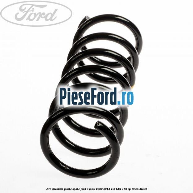 Arc elicoidal punte spate Ford S-Max 2007-2014 2.0 TDCi 163 cp TXWA diesel