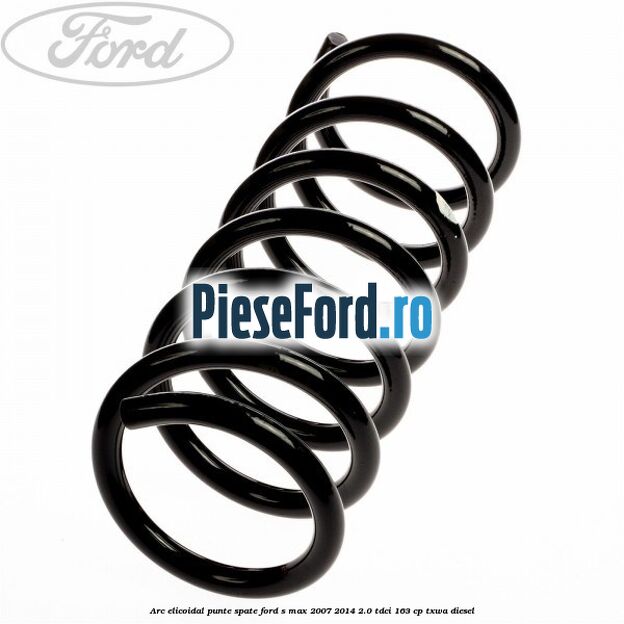 Arc elicoidal punte spate Ford S-Max 2007-2014 2.0 TDCi 163 cp TXWA diesel