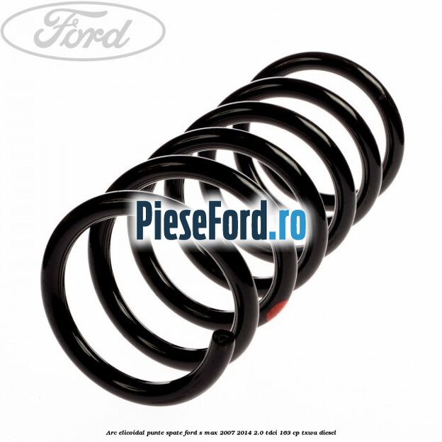 Arc elicoidal punte spate Ford S-Max 2007-2014 2.0 TDCi 163 cp TXWA diesel
