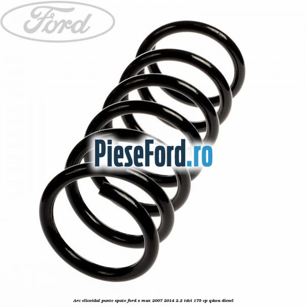 Arc elicoidal punte spate Ford S-Max 2007-2014 2.2 TDCi 175 cp Q4WA diesel