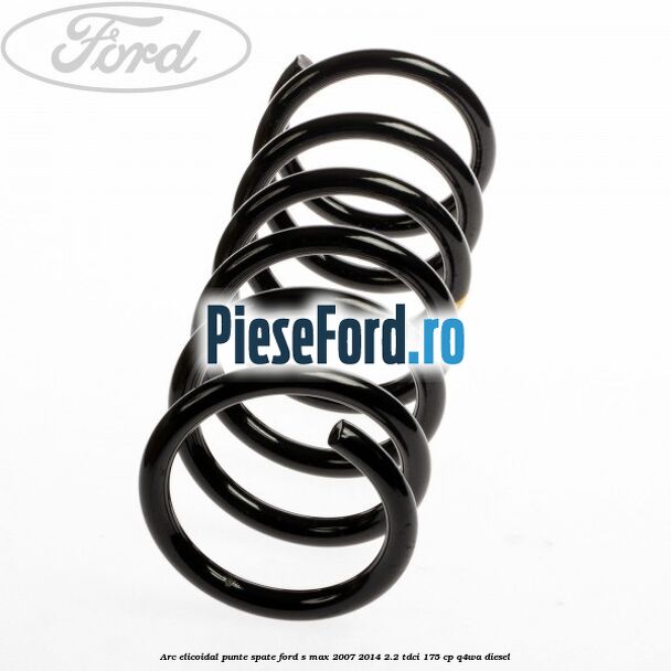 Arc elicoidal punte spate Ford S-Max 2007-2014 2.2 TDCi 175 cp Q4WA diesel