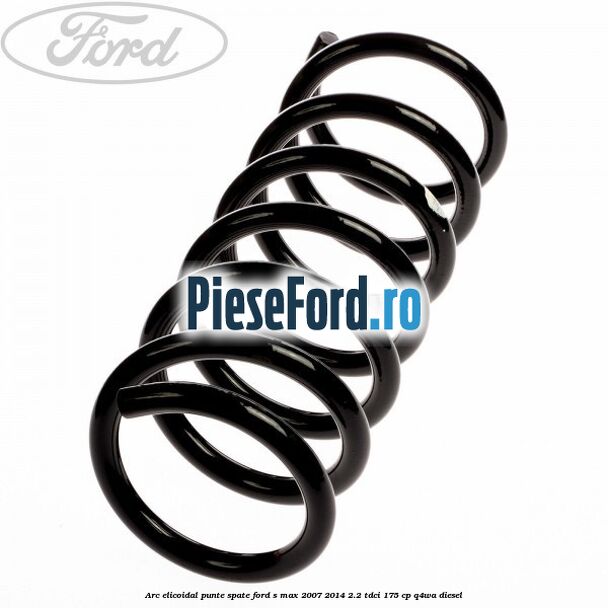 Arc elicoidal punte spate Ford S-Max 2007-2014 2.2 TDCi 175 cp Q4WA diesel