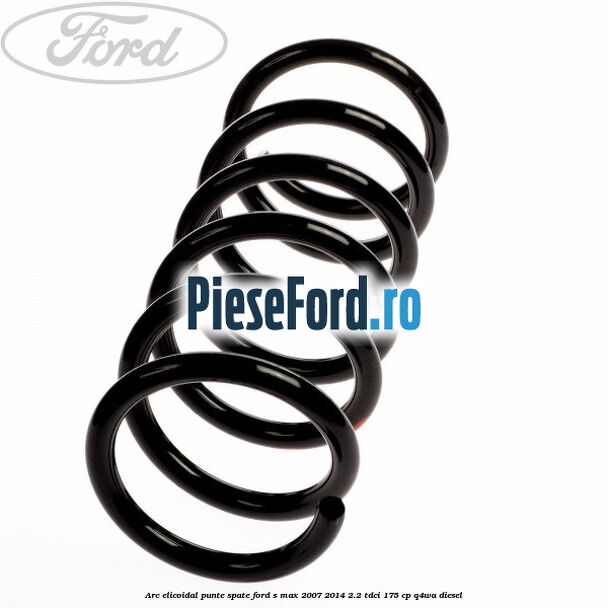 Arc elicoidal punte spate Ford S-Max 2007-2014 2.2 TDCi 175 cp Q4WA diesel