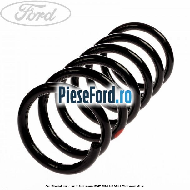 Arc elicoidal punte spate Ford S-Max 2007-2014 2.2 TDCi 175 cp Q4WA diesel