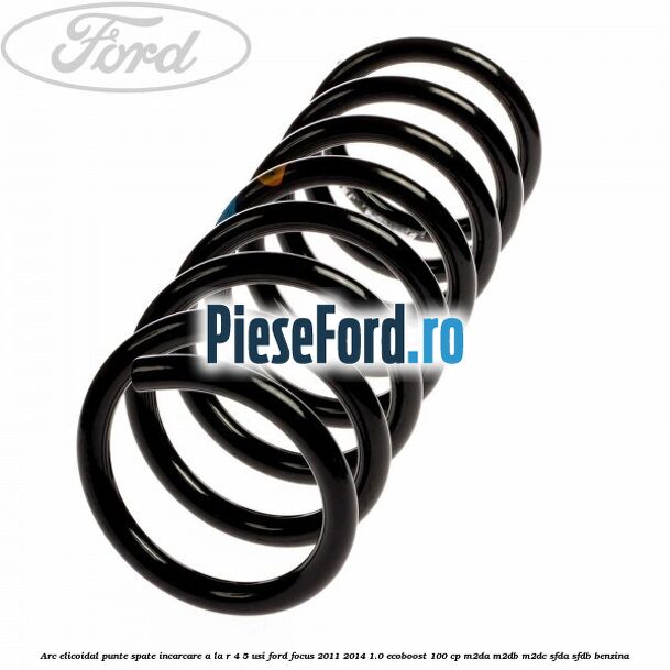 Arc elicoidal punte spate incarcare A la R 4/5 usi Ford Focus 2011-2014 1.0 EcoBoost 100 cp Arc elicoidal punte spate incarcare A la R 4/5 usi Ford Focus 2011-2014 1.0 EcoBoost 100 cp M2DA, M2DB, M2DC, SFDA, SFDB benzina