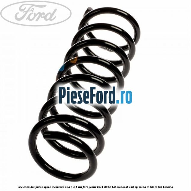 Arc elicoidal punte spate incarcare A la R 4/5 usi Ford Focus 2011-2014 1.0 EcoBoost 125 cp M1DA, M1DC, M1DD benzina