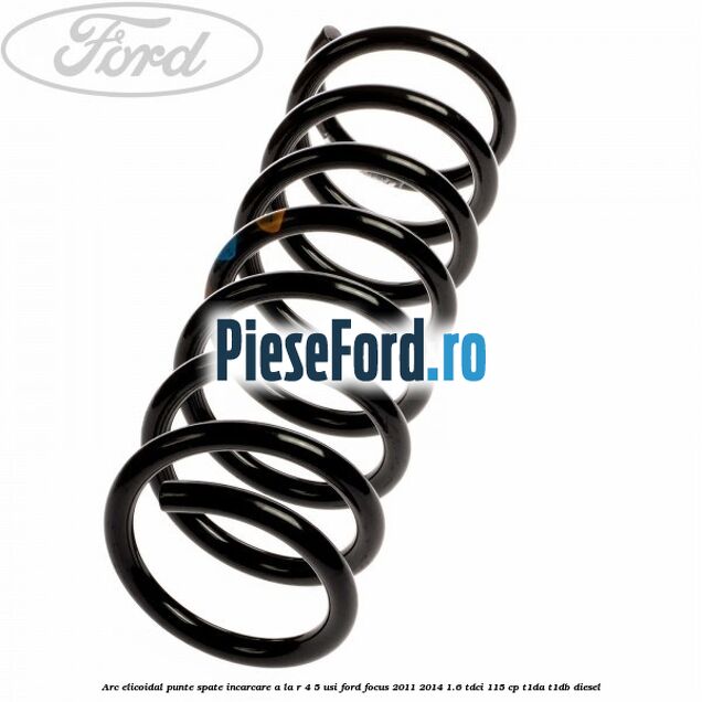 Arc elicoidal punte spate incarcare A la R 4/5 usi Ford Focus 2011-2014 1.6 TDCi 115 cp T1DA, T1DB diesel