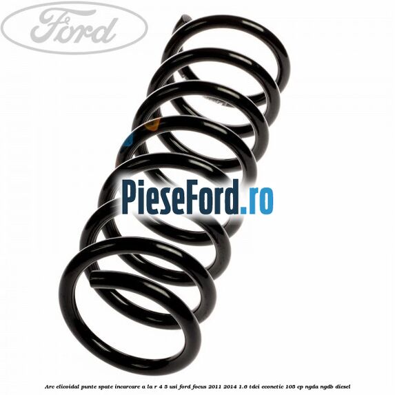 Arc elicoidal punte spate incarcare A la R 4/5 usi Ford Focus 2011-2014 1.6 TDCi ECOnetic 105 cp NGDA, NGDB diesel