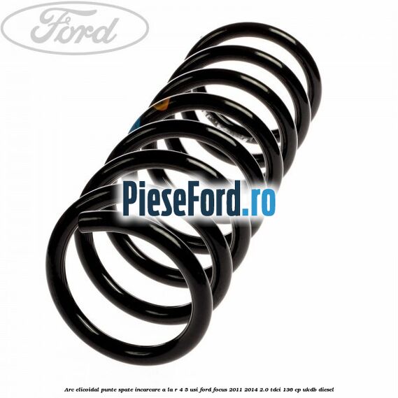 Arc elicoidal punte spate incarcare A la R 4/5 usi Ford Focus 2011-2014 2.0 TDCi 136 cp UKDB diesel