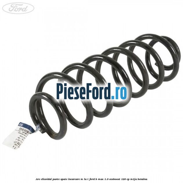Arc elicoidal punte spate incarcare M la T Ford B-Max 1.0 EcoBoost 120 cp M1JA benzina