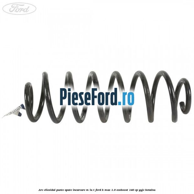 Arc elicoidal punte spate incarcare M la T Ford B-Max 1.0 EcoBoost 140 cp YYJC benzina