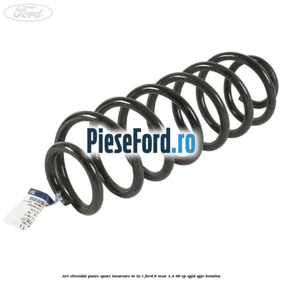 Arc elicoidal punte spate incarcare M la T Ford B-Max 1.4 90 cp SPJD, SPJE benzina