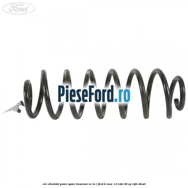 Arc elicoidal punte spate incarcare M la T Ford B-Max 1.6 TDCi 95 cp T3JB diesel