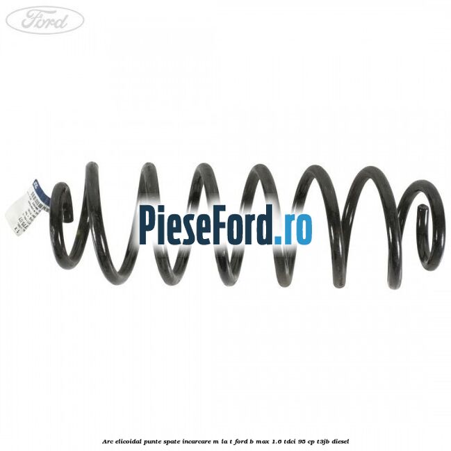 Arc elicoidal punte spate incarcare M la T Ford B-Max 1.6 TDCi 95 cp T3JB diesel