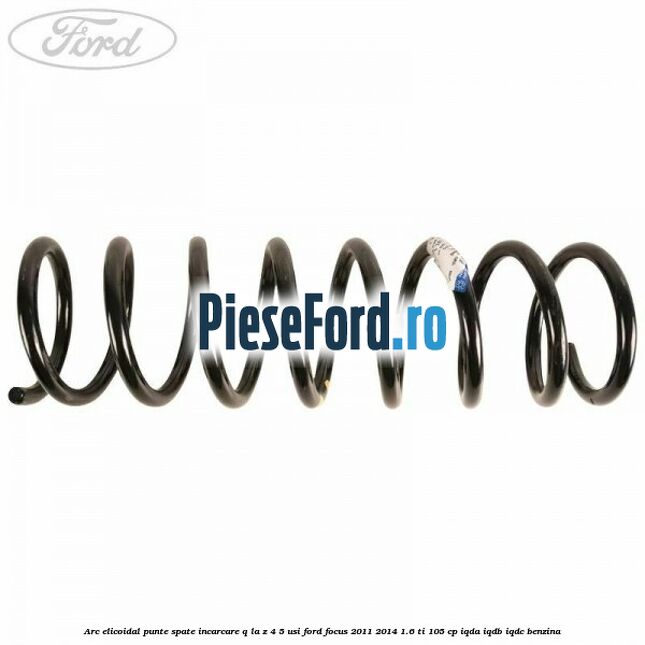 Arc elicoidal punte spate incarcare Q la Z 4/5 usi Ford Focus 2011-2014 1.6 Ti 105 cp IQDA, IQDB, IQDC benzina