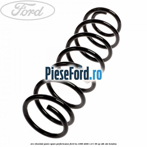Arc elicoidal punte spate performance Ford Ka 1996-2008 1.6 i 95 cp CDB, CDC benzina